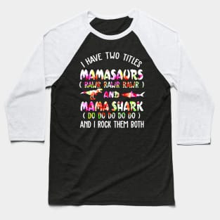 I Have Two Titles Mamasaurs And Mama Shark Baseball T-Shirt